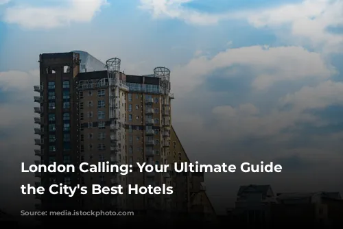 London Calling: Your Ultimate Guide to the City's Best Hotels