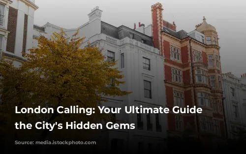 London Calling: Your Ultimate Guide to the City's Hidden Gems