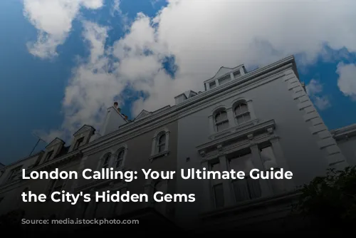 London Calling: Your Ultimate Guide to the City's Hidden Gems