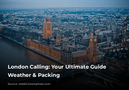 London Calling: Your Ultimate Guide to Weather & Packing