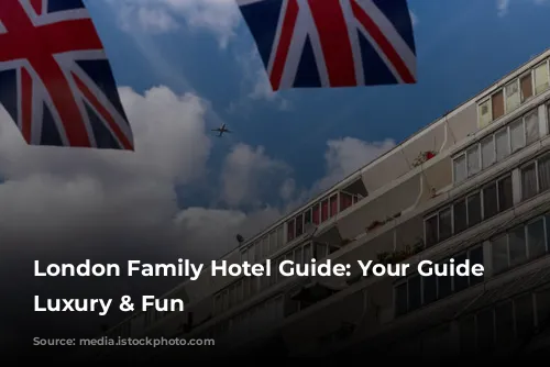 London Family Hotel Guide: Your Guide to Luxury & Fun