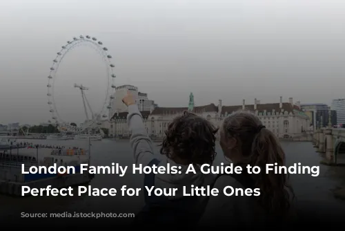 London Family Hotels: A Guide to Finding the Perfect Place for Your Little Ones