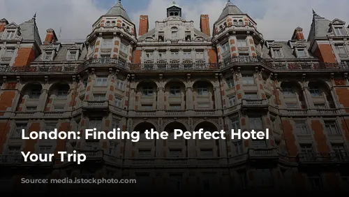 London: Finding the Perfect Hotel for Your Trip