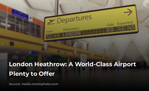 London Heathrow: A World-Class Airport with Plenty to Offer