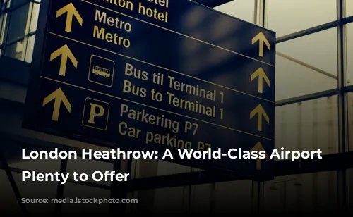 London Heathrow: A World-Class Airport with Plenty to Offer