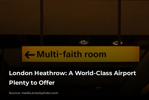 London Heathrow: A World-Class Airport with Plenty to Offer