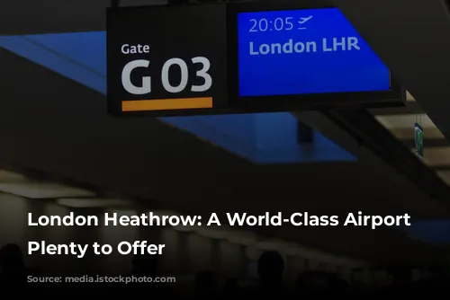 London Heathrow: A World-Class Airport with Plenty to Offer