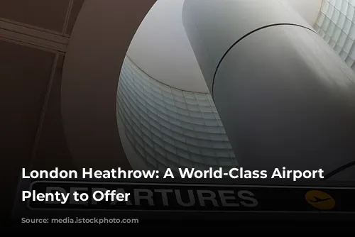 London Heathrow: A World-Class Airport with Plenty to Offer