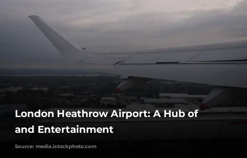 London Heathrow Airport: A Hub of Activity and Entertainment