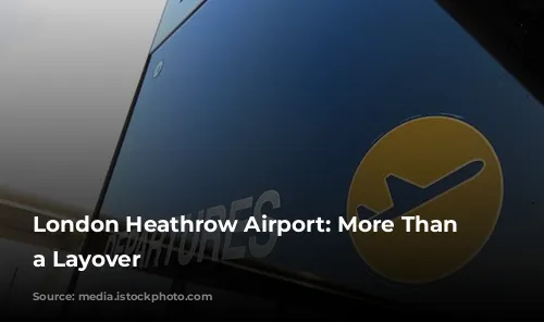 London Heathrow Airport: More Than Just a Layover