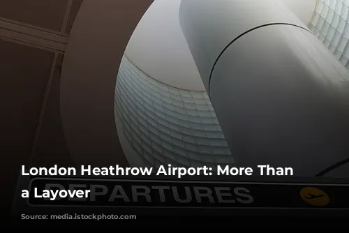 London Heathrow Airport: More Than Just a Layover