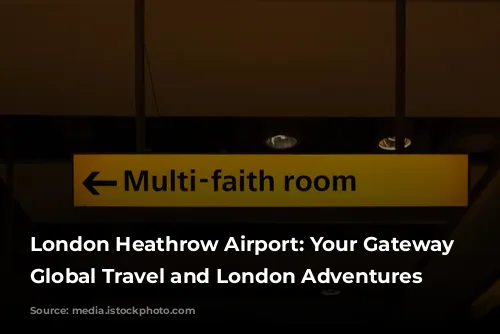 London Heathrow Airport: Your Gateway to Global Travel and London Adventures