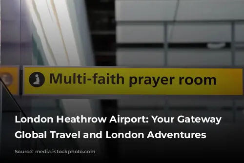 London Heathrow Airport: Your Gateway to Global Travel and London Adventures