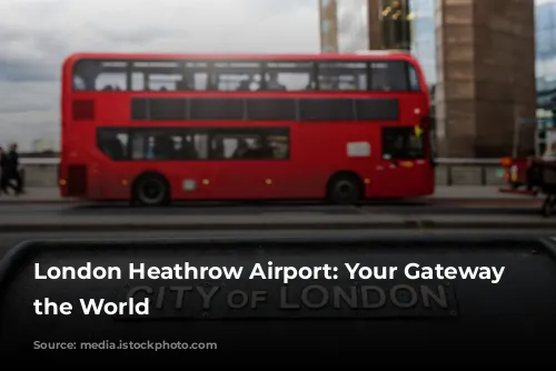 London Heathrow Airport: Your Gateway to the World