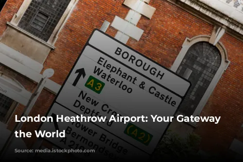 London Heathrow Airport: Your Gateway to the World