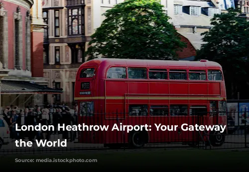 London Heathrow Airport: Your Gateway to the World