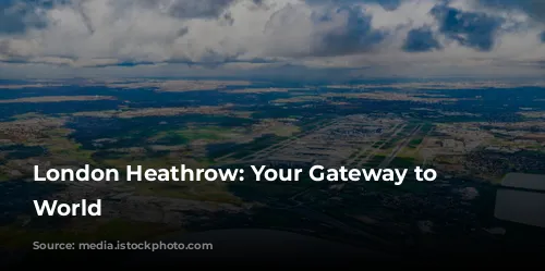 London Heathrow: Your Gateway to the World