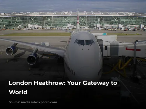 London Heathrow: Your Gateway to the World