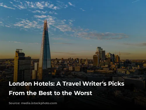 London Hotels: A Travel Writer's Picks - From the Best to the Worst