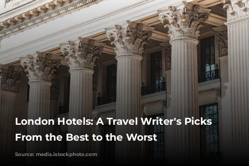 London Hotels: A Travel Writer's Picks - From the Best to the Worst