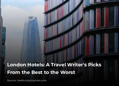 London Hotels: A Travel Writer's Picks - From the Best to the Worst