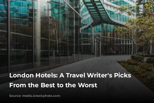 London Hotels: A Travel Writer's Picks - From the Best to the Worst