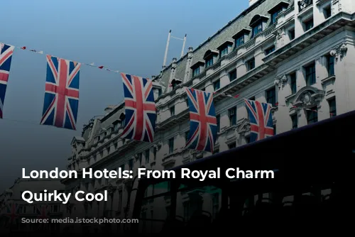 London Hotels: From Royal Charm to Quirky Cool