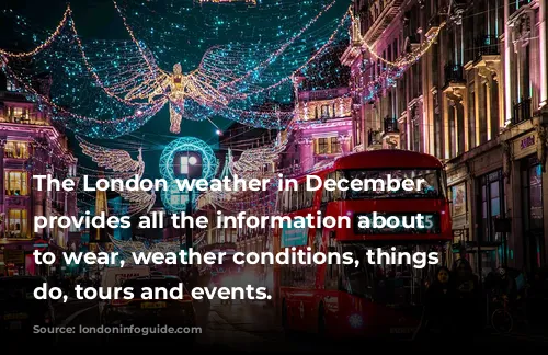 The London weather in December guide provides all the information about what to wear, weather conditions, things to do, tours and events.