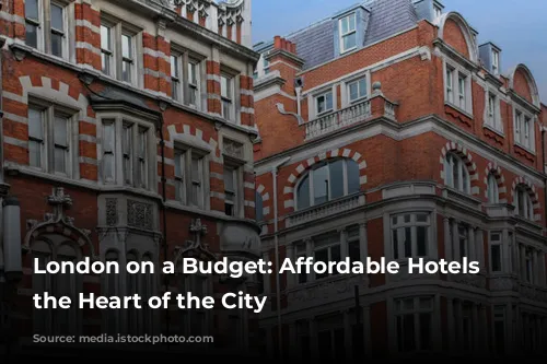 London on a Budget: Affordable Hotels in the Heart of the City