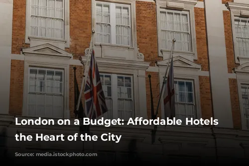 London on a Budget: Affordable Hotels in the Heart of the City