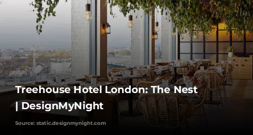 Treehouse Hotel London: The Nest Restaurant | DesignMyNight