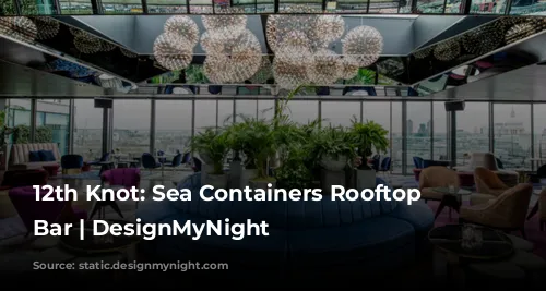 12th Knot: Sea Containers Rooftop London Bar | DesignMyNight