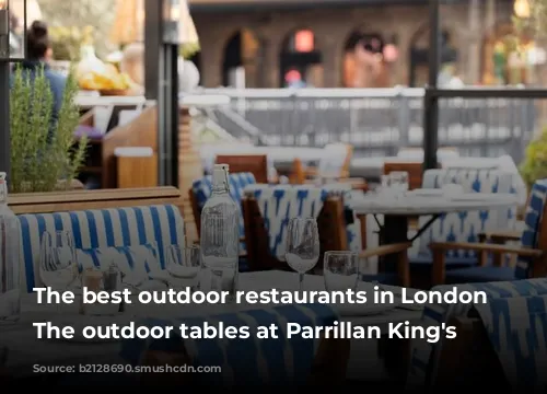 The best outdoor restaurants in London | The outdoor tables at Parrillan King's Cross