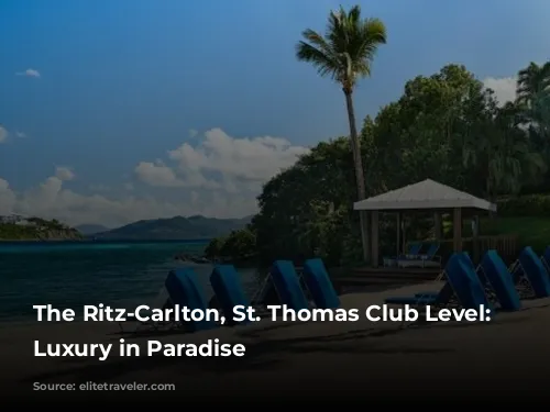 The Ritz-Carlton, St. Thomas Club Level: Elevating Luxury in Paradise