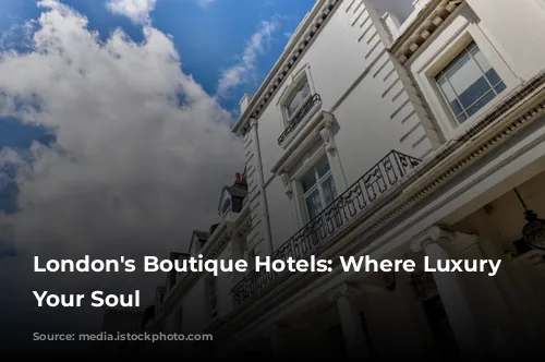 London's Boutique Hotels: Where Luxury Meets Your Soul