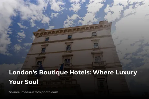 London's Boutique Hotels: Where Luxury Meets Your Soul