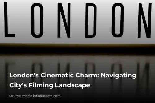 London's Cinematic Charm: Navigating the City's Filming Landscape