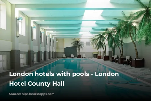 London hotels with pools - London Marriott Hotel County Hall