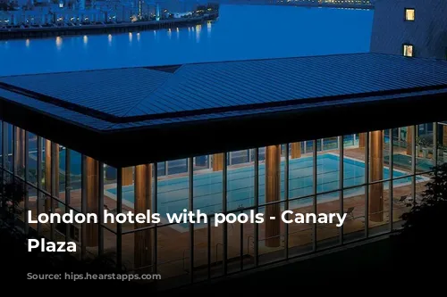 London hotels with pools - Canary Riverside Plaza