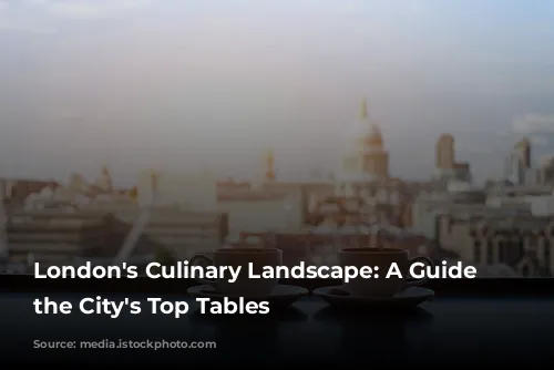 London's Culinary Landscape: A Guide to the City's Top Tables