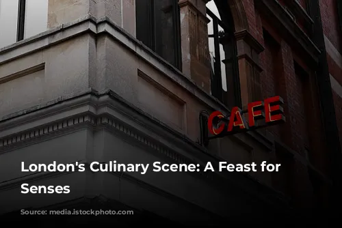 London's Culinary Scene: A Feast for the Senses