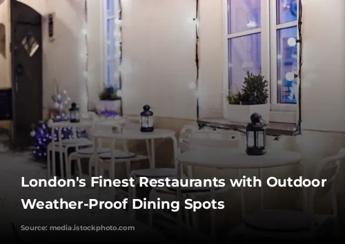 London's Finest Restaurants with Outdoor Oasis: Weather-Proof Dining Spots