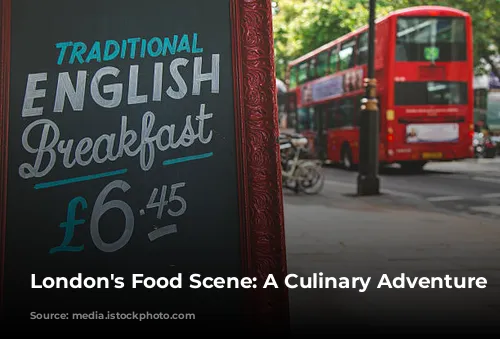 London's Food Scene: A Culinary Adventure Awaits!