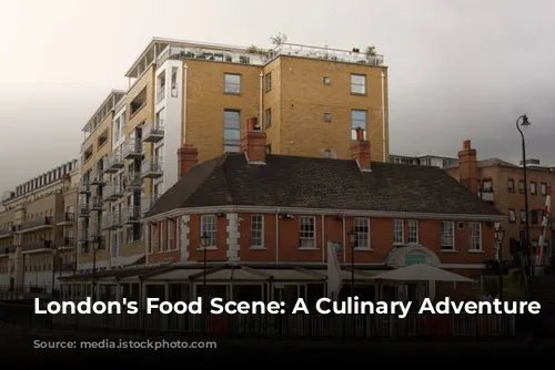 London's Food Scene: A Culinary Adventure Awaits!