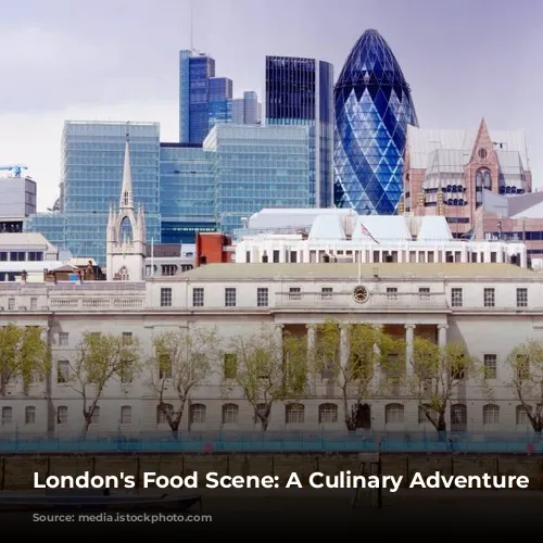 London's Food Scene: A Culinary Adventure Awaits!