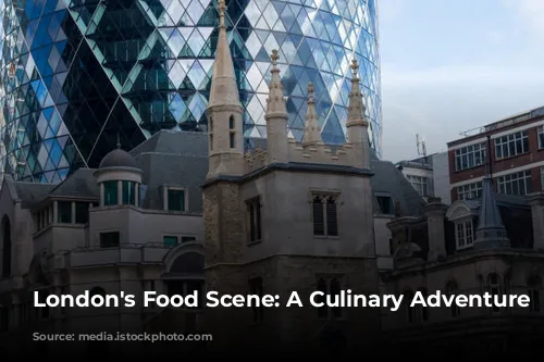 London's Food Scene: A Culinary Adventure Awaits!