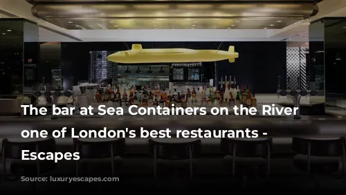 The bar at Sea Containers on the River Thames, one of London's best restaurants - Luxury Escapes