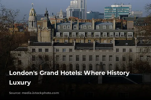 London's Grand Hotels: Where History Meets Luxury