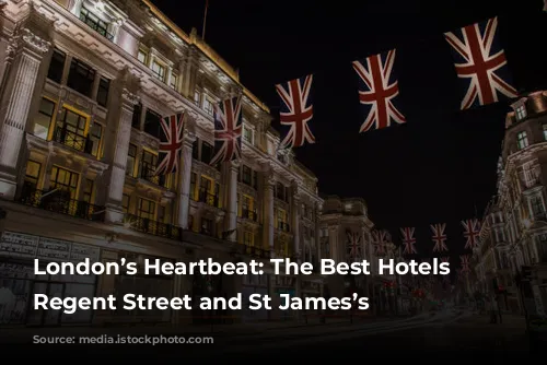 London’s Heartbeat: The Best Hotels in Regent Street and St James’s