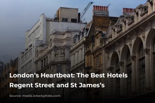 London’s Heartbeat: The Best Hotels in Regent Street and St James’s